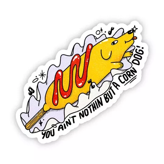 Dog Sticker -You Ain’t Nothin But A Corn Dog!