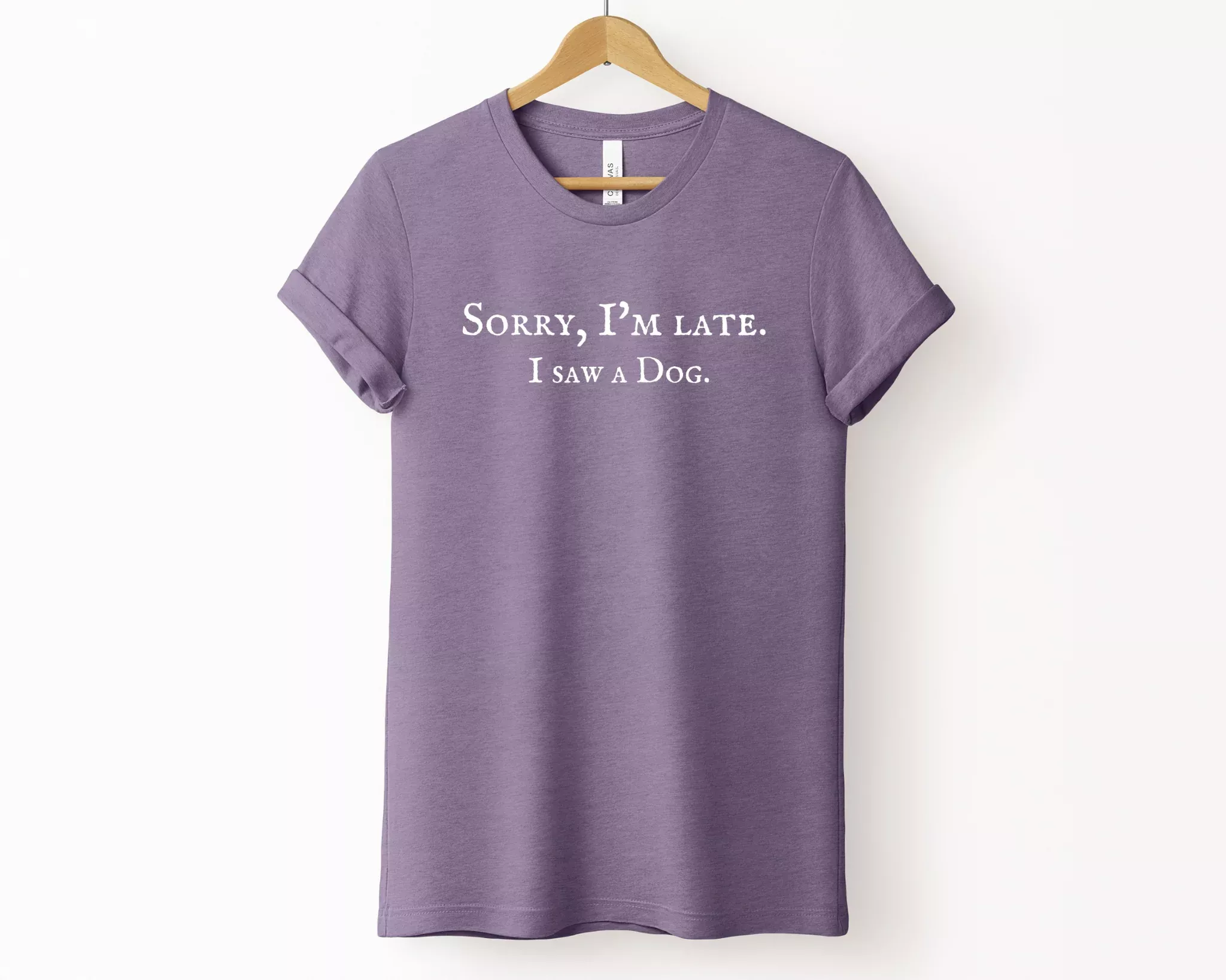 Sorry I’m late. I saw a dog Tee, Heather Purple
