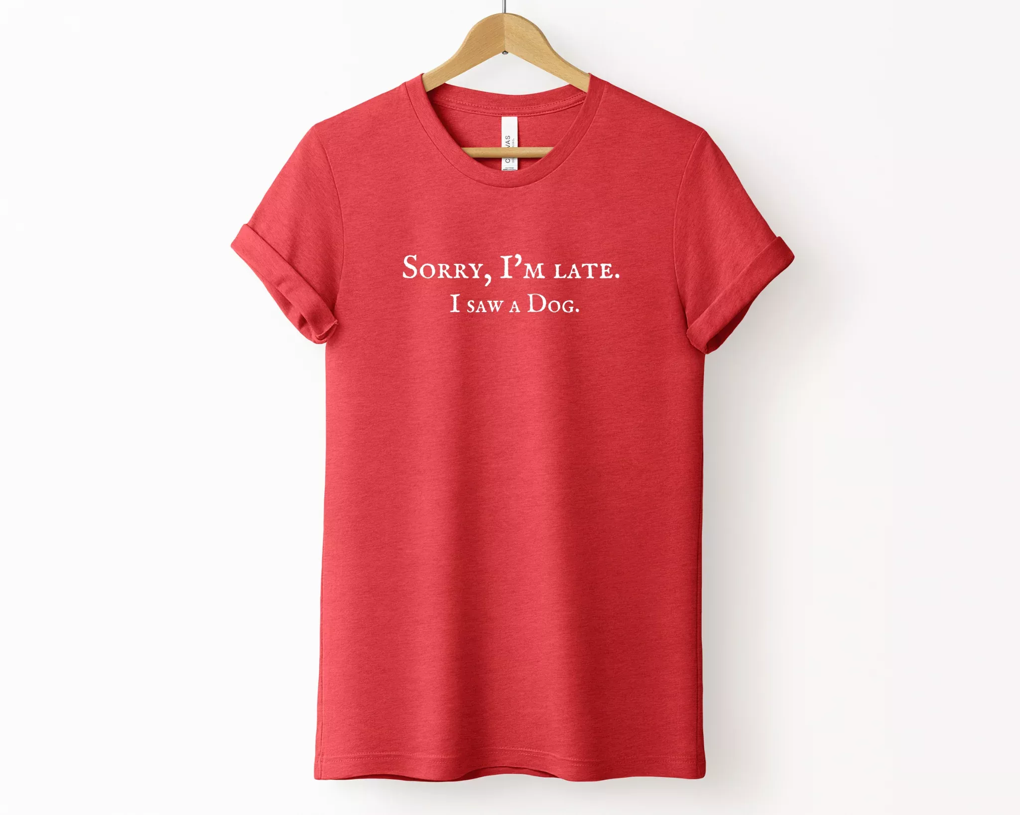 Sorry I’m late. I saw a dog Tee, Heather Red